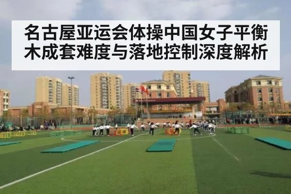 名古屋亚运会体操中国女子平衡木成套难度与落地控制深度解析