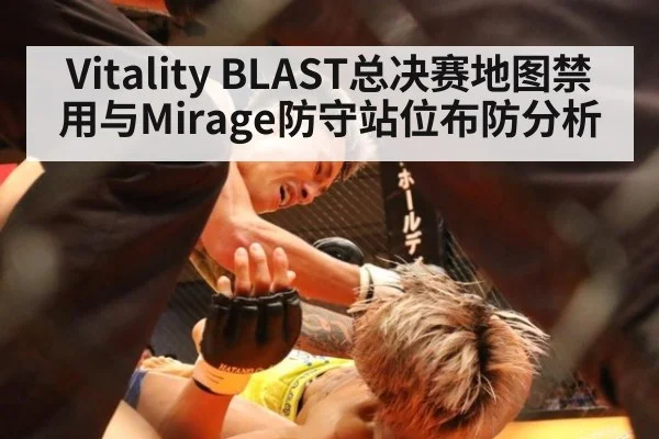 Vitality BLAST总决赛地图禁用与Mirage防守站位布防分析
